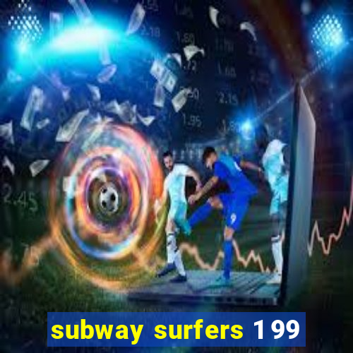 subway surfers 1 99